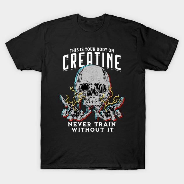 Your Body on Creatine Drk T-Shirt by RuthlessMasculinity